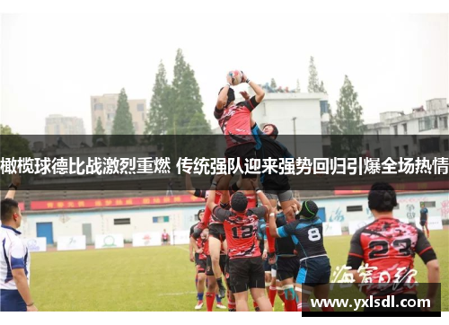 橄榄球德比战激烈重燃 传统强队迎来强势回归引爆全场热情