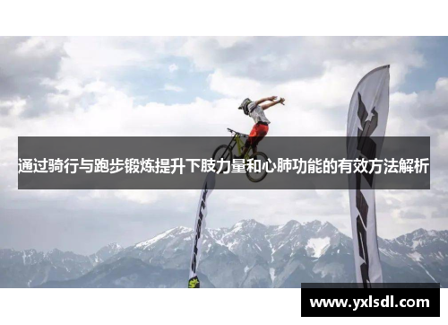 通过骑行与跑步锻炼提升下肢力量和心肺功能的有效方法解析